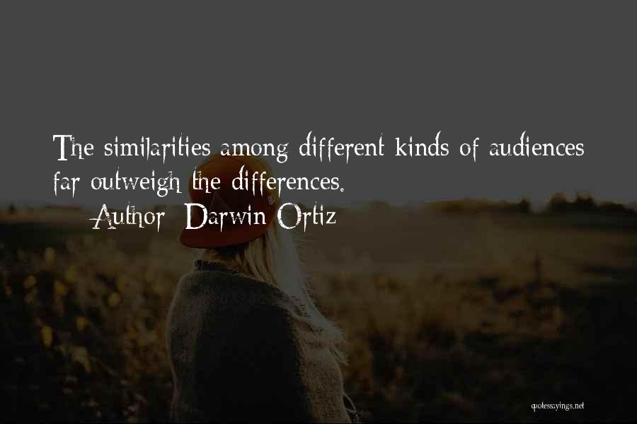 Darwin Ortiz Quotes: The Similarities Among Different Kinds Of Audiences Far Outweigh The Differences.