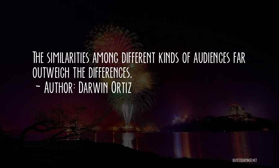 Darwin Ortiz Quotes: The Similarities Among Different Kinds Of Audiences Far Outweigh The Differences.