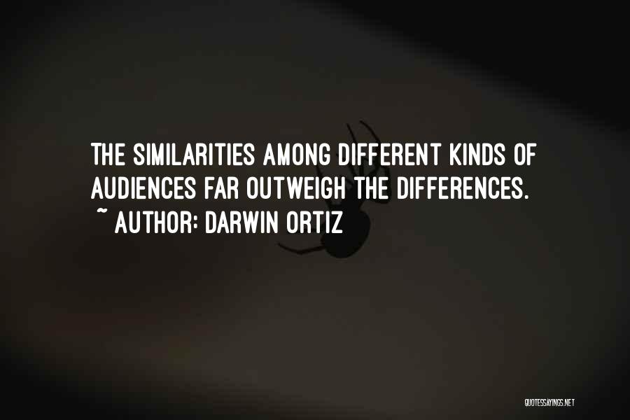 Darwin Ortiz Quotes: The Similarities Among Different Kinds Of Audiences Far Outweigh The Differences.