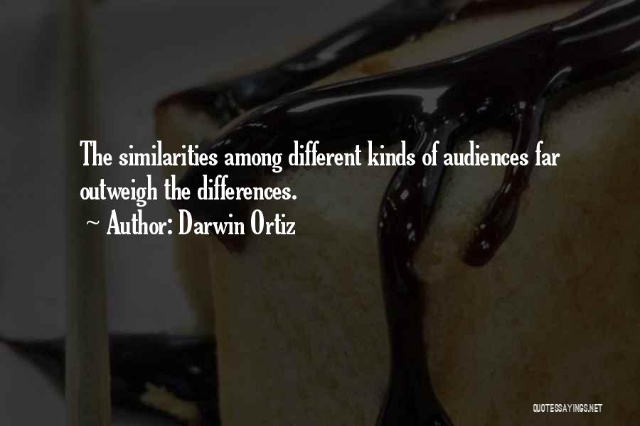 Darwin Ortiz Quotes: The Similarities Among Different Kinds Of Audiences Far Outweigh The Differences.