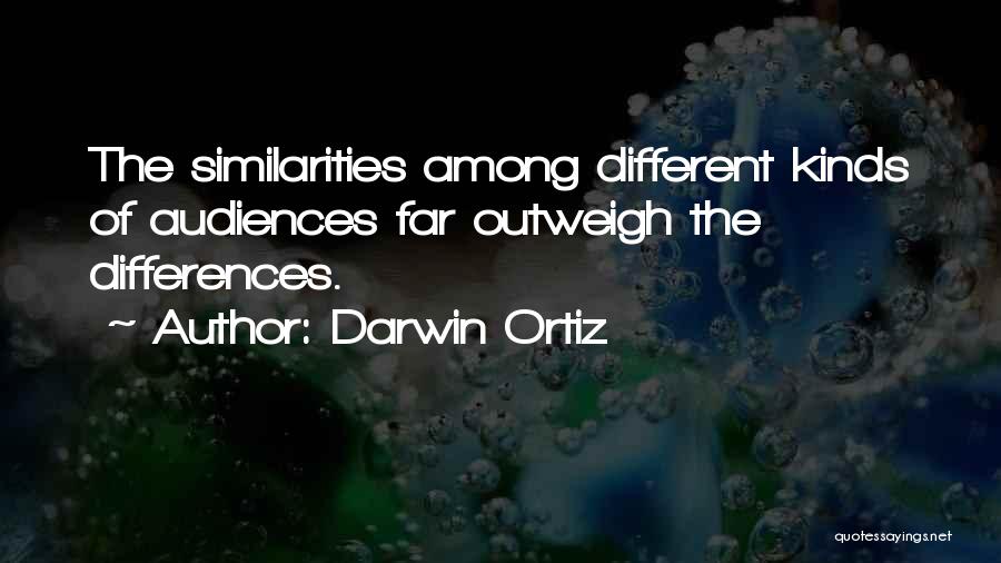 Darwin Ortiz Quotes: The Similarities Among Different Kinds Of Audiences Far Outweigh The Differences.