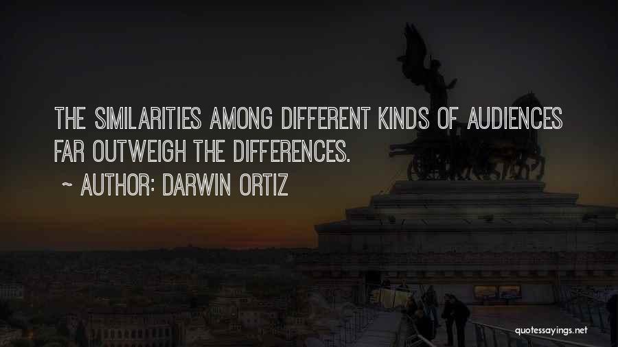 Darwin Ortiz Quotes: The Similarities Among Different Kinds Of Audiences Far Outweigh The Differences.
