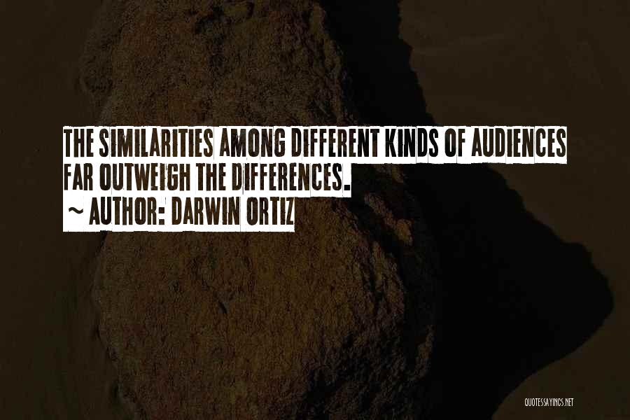 Darwin Ortiz Quotes: The Similarities Among Different Kinds Of Audiences Far Outweigh The Differences.