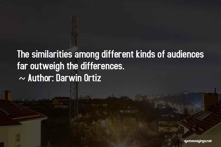 Darwin Ortiz Quotes: The Similarities Among Different Kinds Of Audiences Far Outweigh The Differences.