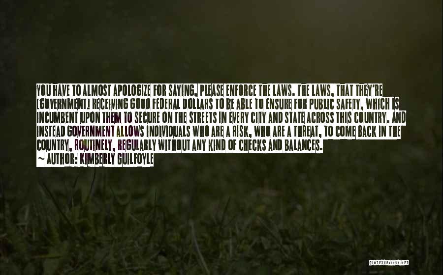 Kimberly Guilfoyle Quotes: You Have To Almost Apologize For Saying, Please Enforce The Laws. The Laws, That They're [government] Receiving Good Federal Dollars