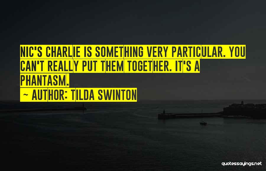 Tilda Swinton Quotes: Nic's Charlie Is Something Very Particular. You Can't Really Put Them Together. It's A Phantasm.