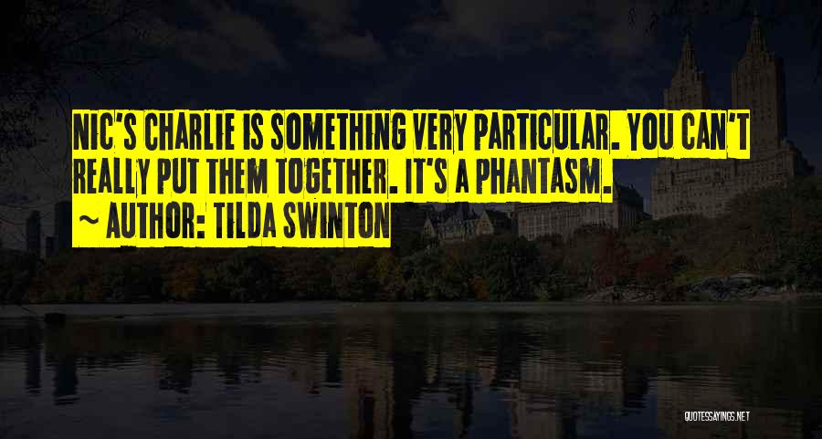 Tilda Swinton Quotes: Nic's Charlie Is Something Very Particular. You Can't Really Put Them Together. It's A Phantasm.