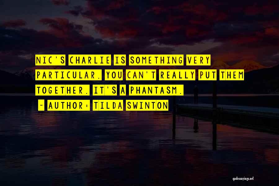 Tilda Swinton Quotes: Nic's Charlie Is Something Very Particular. You Can't Really Put Them Together. It's A Phantasm.