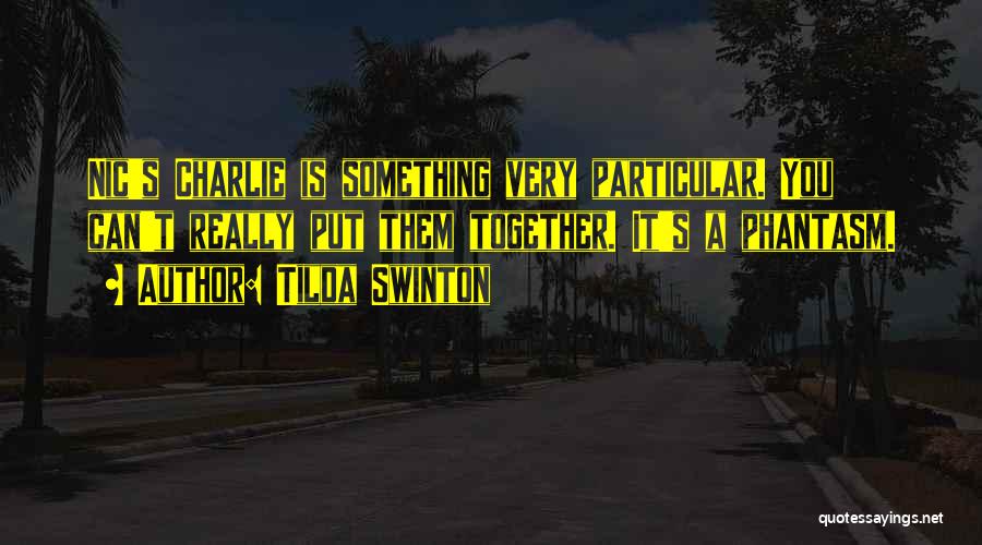 Tilda Swinton Quotes: Nic's Charlie Is Something Very Particular. You Can't Really Put Them Together. It's A Phantasm.