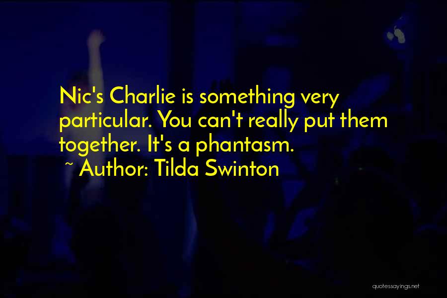 Tilda Swinton Quotes: Nic's Charlie Is Something Very Particular. You Can't Really Put Them Together. It's A Phantasm.
