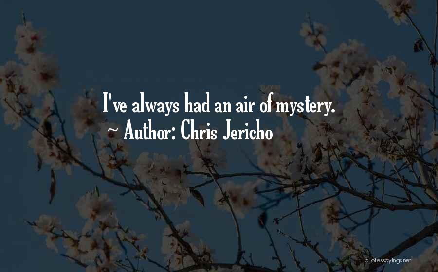 Chris Jericho Quotes: I've Always Had An Air Of Mystery.