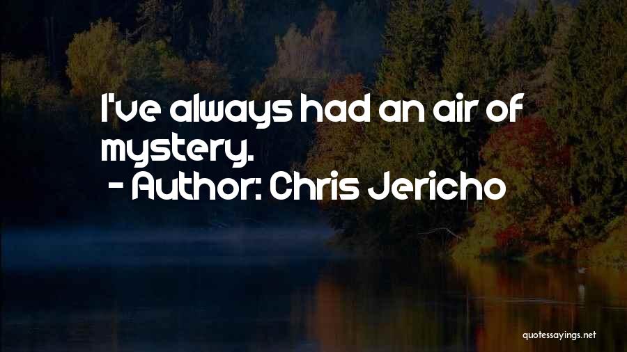 Chris Jericho Quotes: I've Always Had An Air Of Mystery.