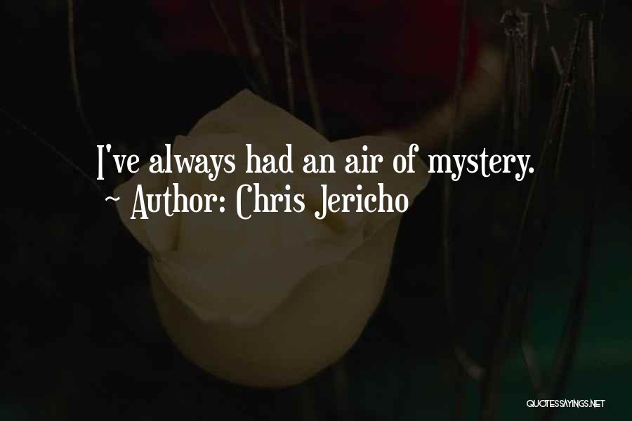 Chris Jericho Quotes: I've Always Had An Air Of Mystery.