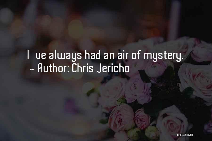 Chris Jericho Quotes: I've Always Had An Air Of Mystery.