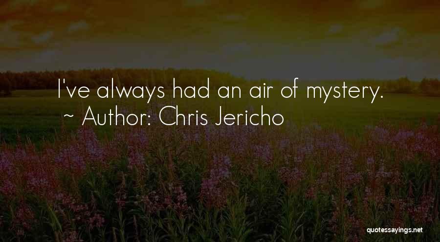 Chris Jericho Quotes: I've Always Had An Air Of Mystery.