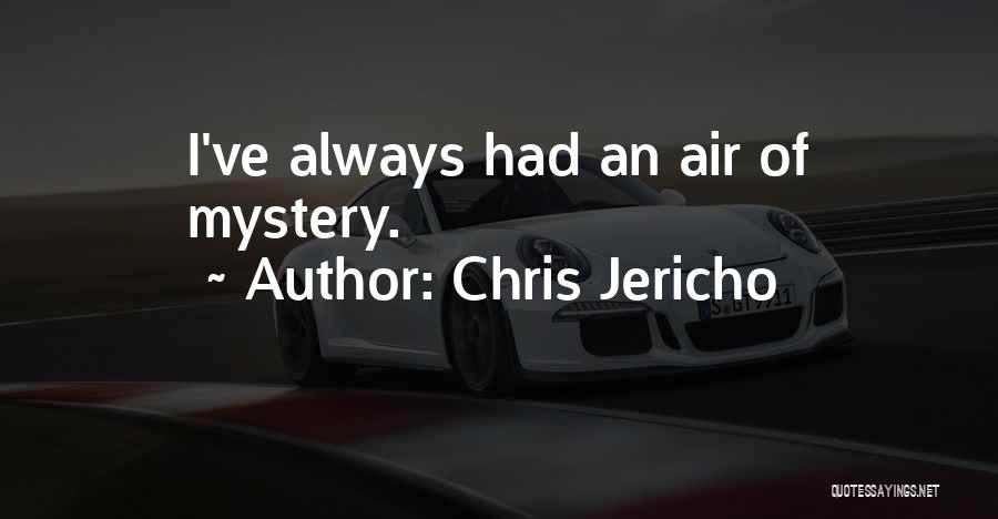 Chris Jericho Quotes: I've Always Had An Air Of Mystery.