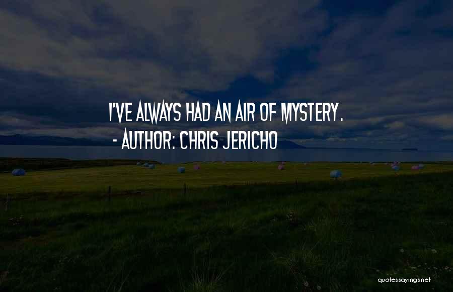 Chris Jericho Quotes: I've Always Had An Air Of Mystery.