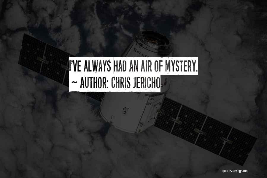 Chris Jericho Quotes: I've Always Had An Air Of Mystery.