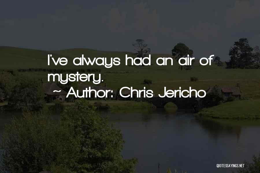 Chris Jericho Quotes: I've Always Had An Air Of Mystery.