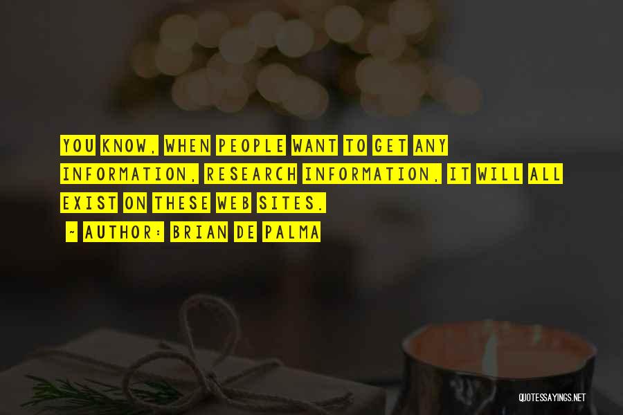 Brian De Palma Quotes: You Know, When People Want To Get Any Information, Research Information, It Will All Exist On These Web Sites.