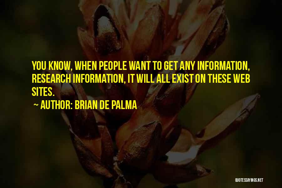 Brian De Palma Quotes: You Know, When People Want To Get Any Information, Research Information, It Will All Exist On These Web Sites.