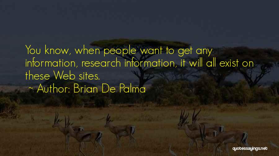 Brian De Palma Quotes: You Know, When People Want To Get Any Information, Research Information, It Will All Exist On These Web Sites.