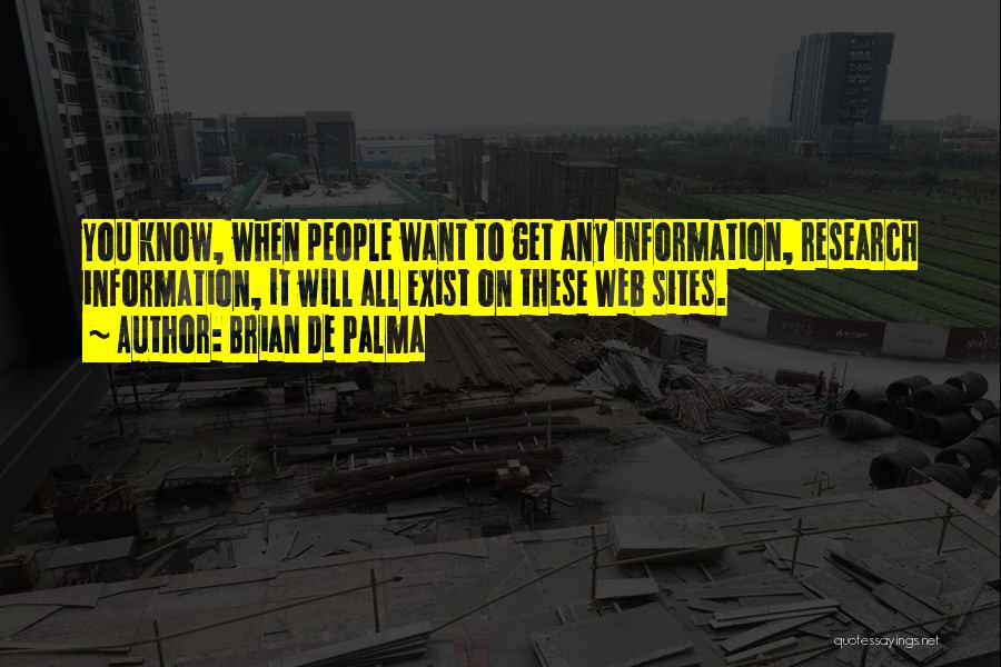 Brian De Palma Quotes: You Know, When People Want To Get Any Information, Research Information, It Will All Exist On These Web Sites.