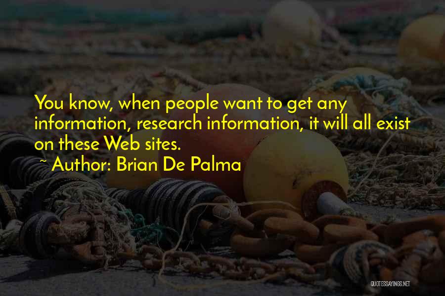 Brian De Palma Quotes: You Know, When People Want To Get Any Information, Research Information, It Will All Exist On These Web Sites.