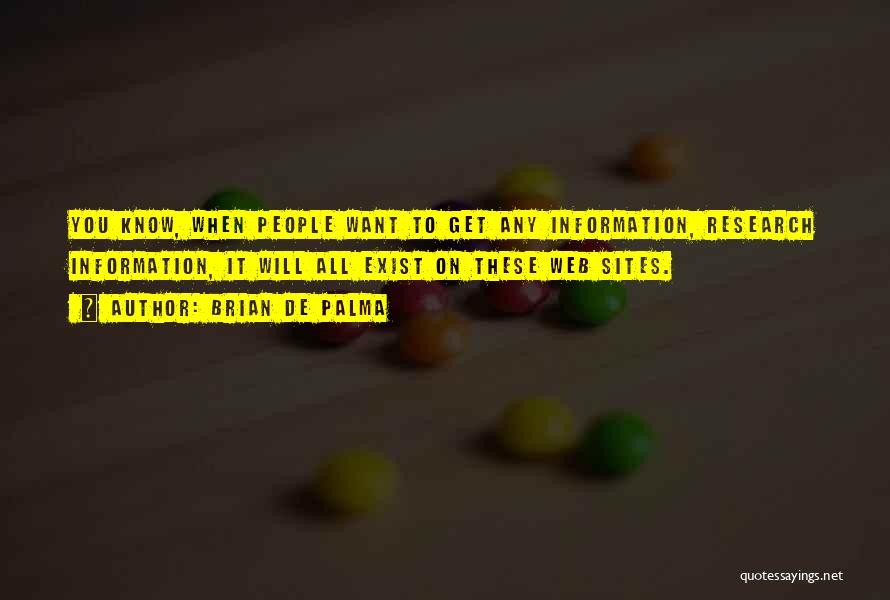 Brian De Palma Quotes: You Know, When People Want To Get Any Information, Research Information, It Will All Exist On These Web Sites.