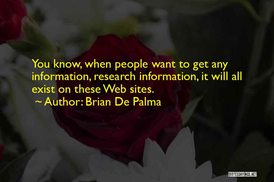 Brian De Palma Quotes: You Know, When People Want To Get Any Information, Research Information, It Will All Exist On These Web Sites.
