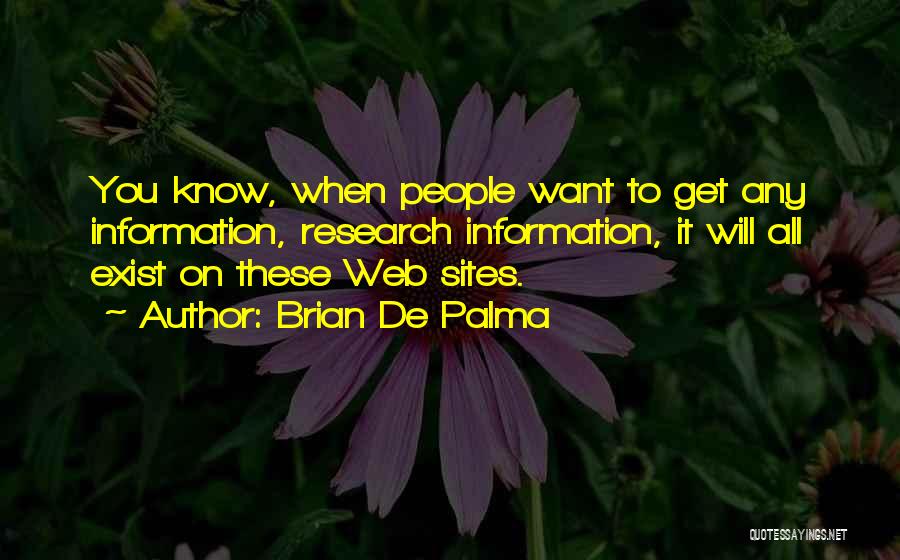 Brian De Palma Quotes: You Know, When People Want To Get Any Information, Research Information, It Will All Exist On These Web Sites.