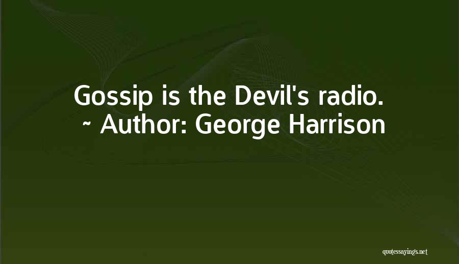 George Harrison Quotes: Gossip Is The Devil's Radio.