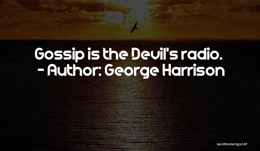 George Harrison Quotes: Gossip Is The Devil's Radio.