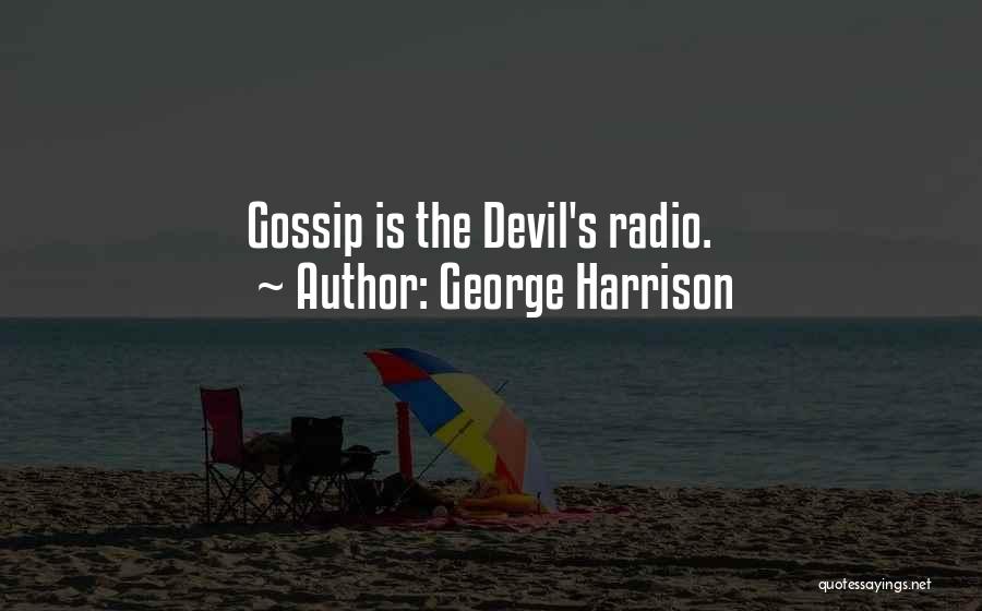 George Harrison Quotes: Gossip Is The Devil's Radio.