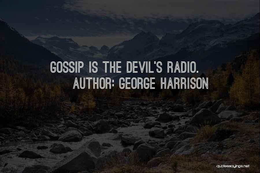 George Harrison Quotes: Gossip Is The Devil's Radio.