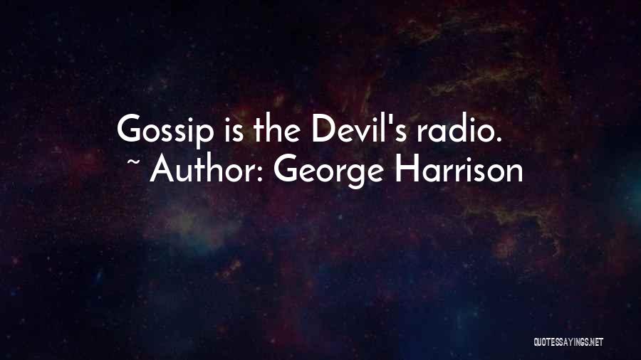 George Harrison Quotes: Gossip Is The Devil's Radio.