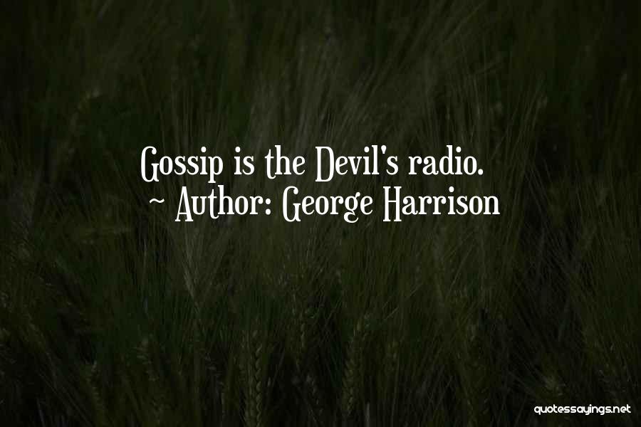 George Harrison Quotes: Gossip Is The Devil's Radio.