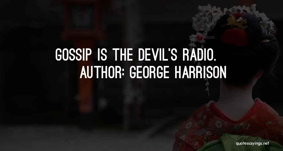 George Harrison Quotes: Gossip Is The Devil's Radio.