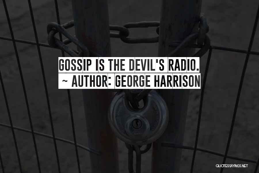 George Harrison Quotes: Gossip Is The Devil's Radio.