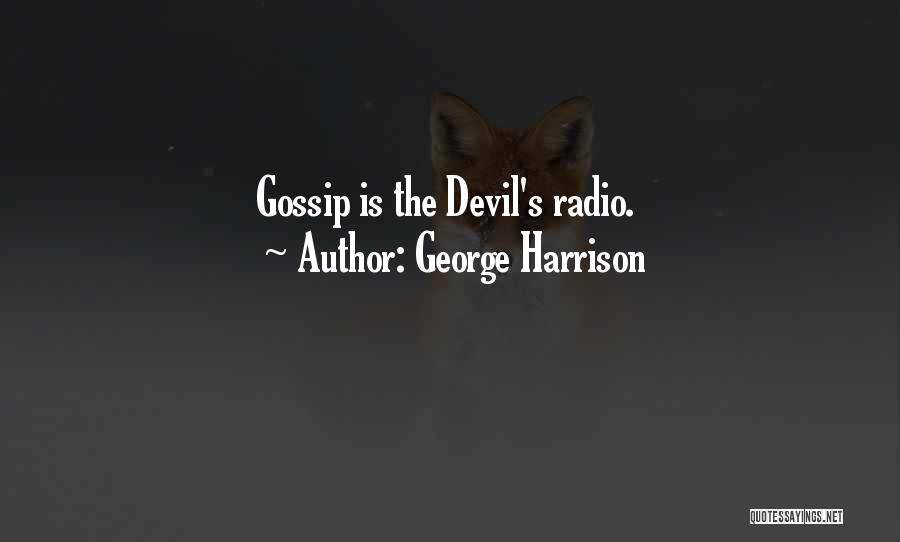 George Harrison Quotes: Gossip Is The Devil's Radio.