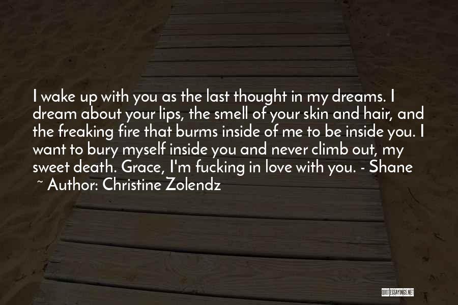 Christine Zolendz Quotes: I Wake Up With You As The Last Thought In My Dreams. I Dream About Your Lips, The Smell Of