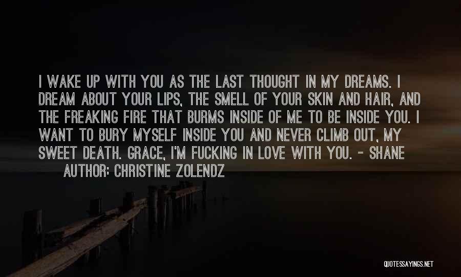 Christine Zolendz Quotes: I Wake Up With You As The Last Thought In My Dreams. I Dream About Your Lips, The Smell Of