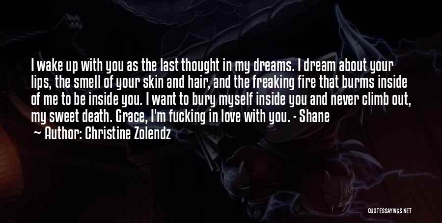 Christine Zolendz Quotes: I Wake Up With You As The Last Thought In My Dreams. I Dream About Your Lips, The Smell Of