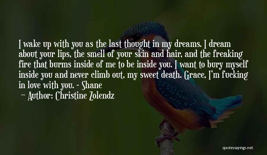Christine Zolendz Quotes: I Wake Up With You As The Last Thought In My Dreams. I Dream About Your Lips, The Smell Of