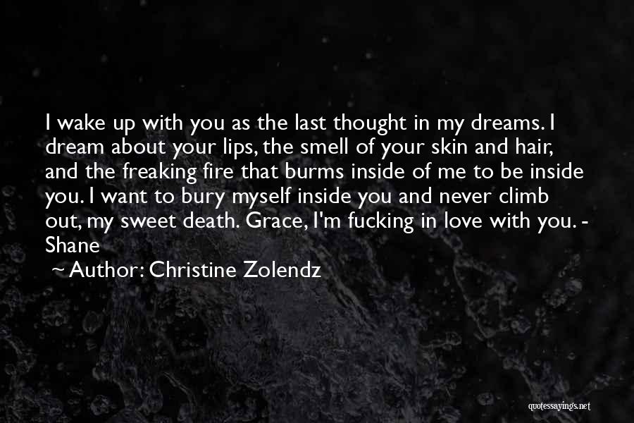 Christine Zolendz Quotes: I Wake Up With You As The Last Thought In My Dreams. I Dream About Your Lips, The Smell Of