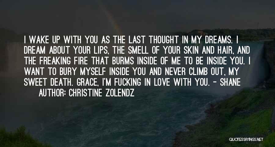 Christine Zolendz Quotes: I Wake Up With You As The Last Thought In My Dreams. I Dream About Your Lips, The Smell Of