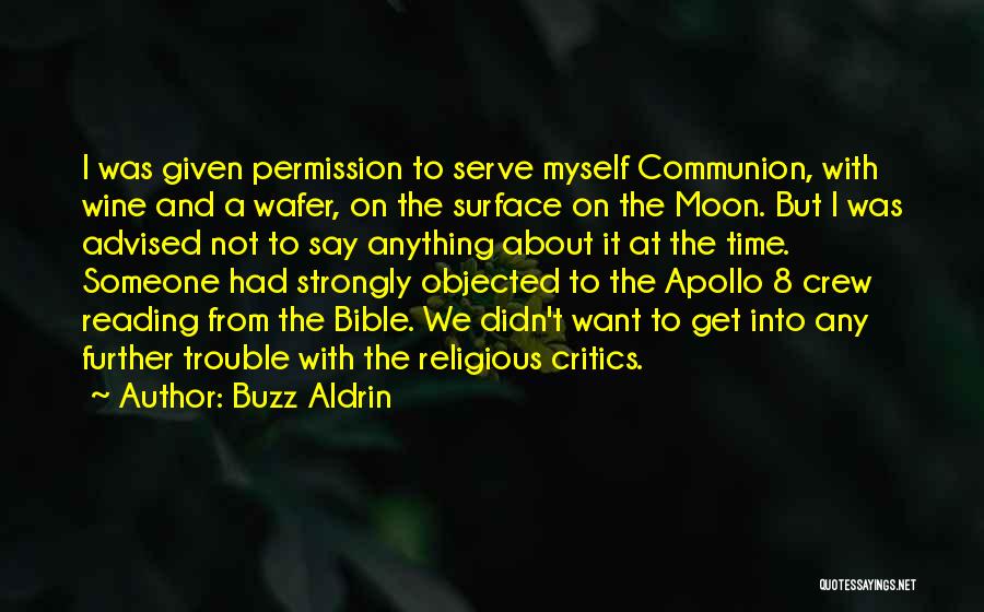 Buzz Aldrin Quotes: I Was Given Permission To Serve Myself Communion, With Wine And A Wafer, On The Surface On The Moon. But