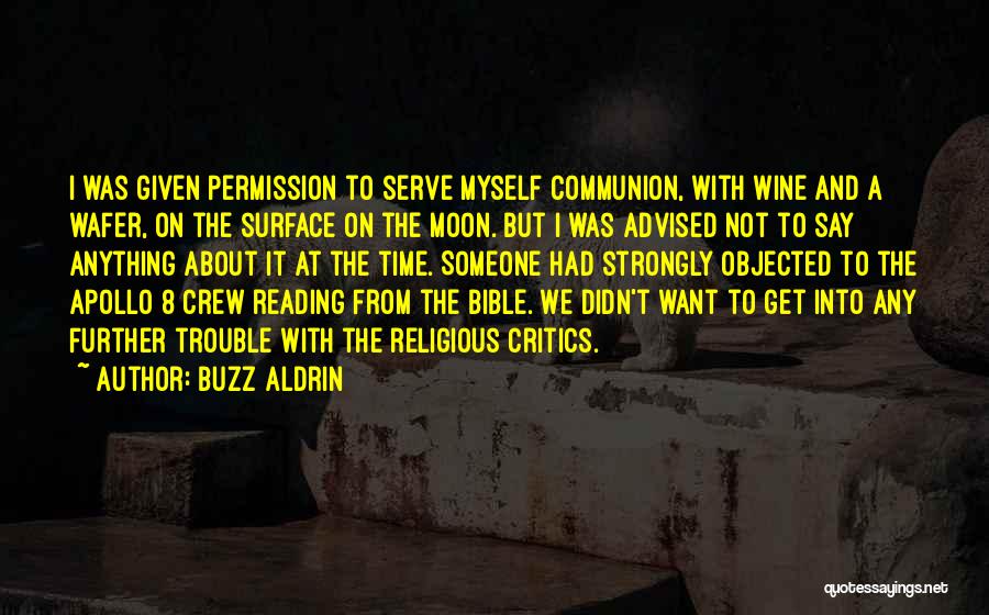 Buzz Aldrin Quotes: I Was Given Permission To Serve Myself Communion, With Wine And A Wafer, On The Surface On The Moon. But