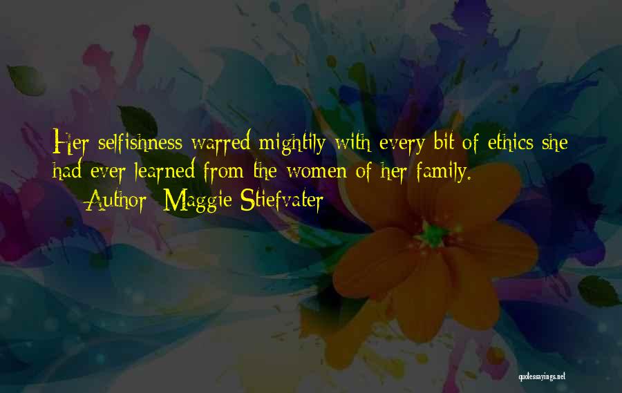 Maggie Stiefvater Quotes: Her Selfishness Warred Mightily With Every Bit Of Ethics She Had Ever Learned From The Women Of Her Family.