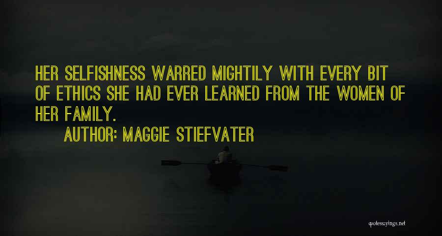Maggie Stiefvater Quotes: Her Selfishness Warred Mightily With Every Bit Of Ethics She Had Ever Learned From The Women Of Her Family.
